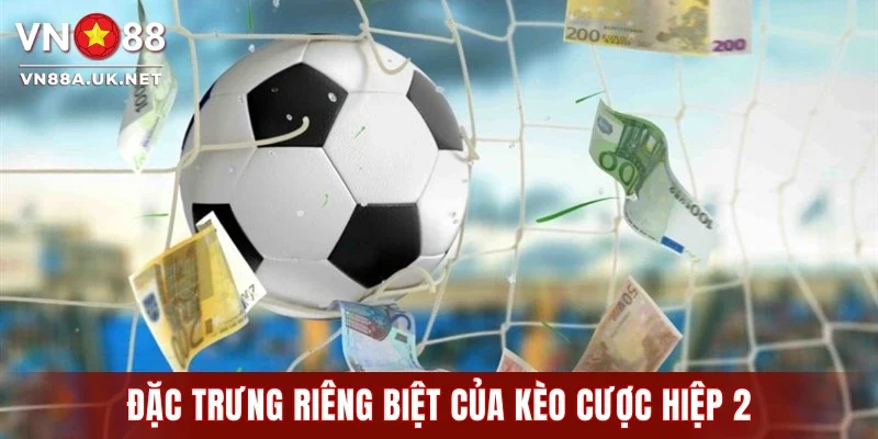Đặc trưng riêng biệt của Kèo cược hiệp 2 tại mỗi đấu trường