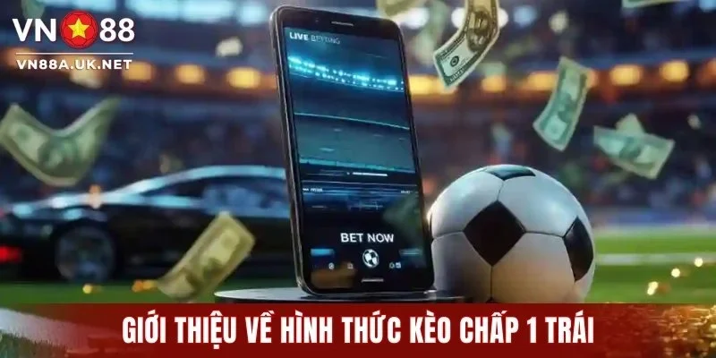 Giới thiệu về hình thức kèo chấp 1 trái