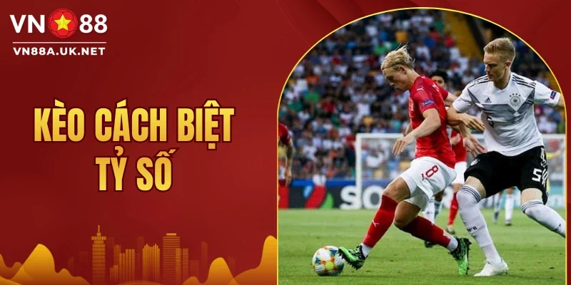 Kèo Cách Biệt Tỷ Số