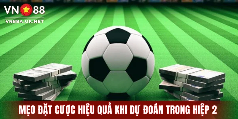 Mẹo đặt cược hiệu quả khi dự đoán trong hiệp 2 
