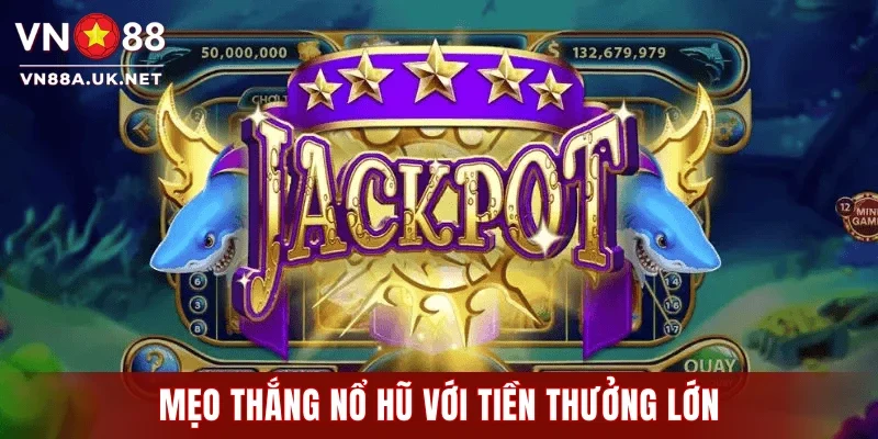 Mẹo thắng nổ hũ với tiền thưởng lớn