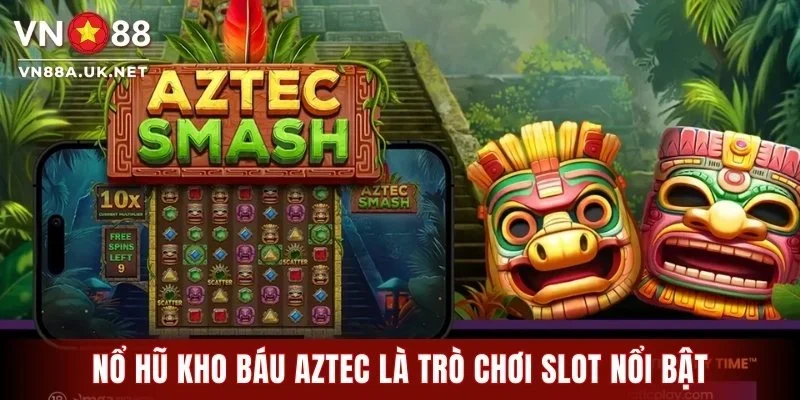 Nổ hũ kho báu Aztec là trò chơi slot nổi bật