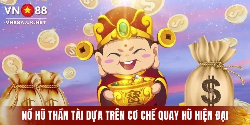 Nổ hũ Thần Tài dựa trên cơ chế quay hũ hiện đại